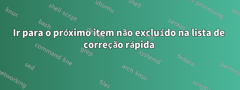Ir para o próximo item não excluído na lista de correção rápida