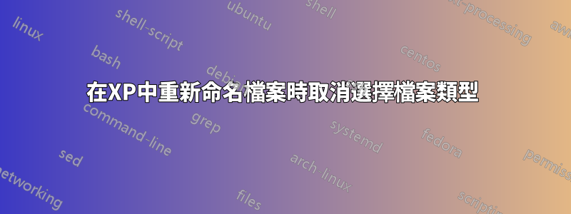在XP中重新命名檔案時取消選擇檔案類型