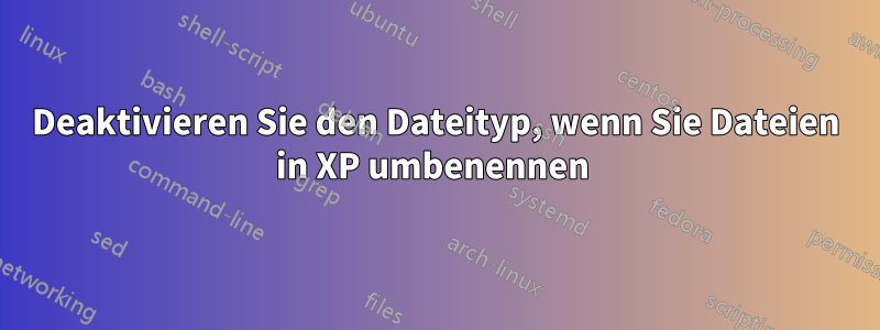 Deaktivieren Sie den Dateityp, wenn Sie Dateien in XP umbenennen 
