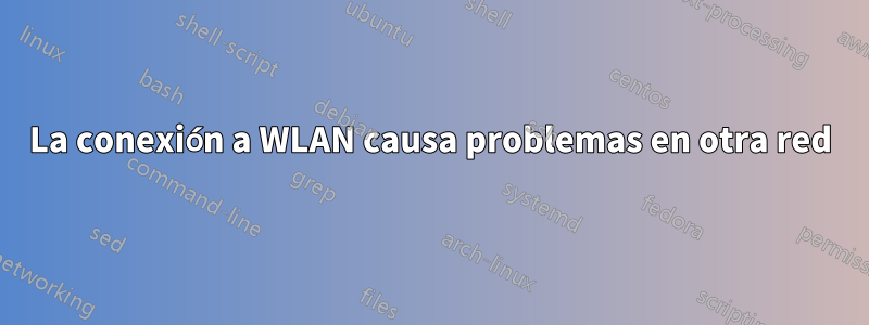 La conexión a WLAN causa problemas en otra red