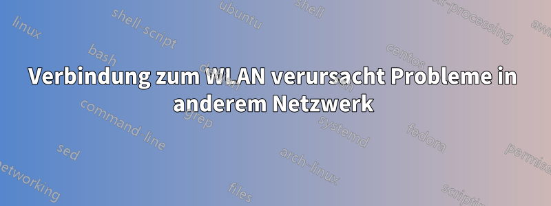 Verbindung zum WLAN verursacht Probleme in anderem Netzwerk