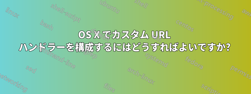 OS X でカスタム URL ハンドラーを構成するにはどうすればよいですか?