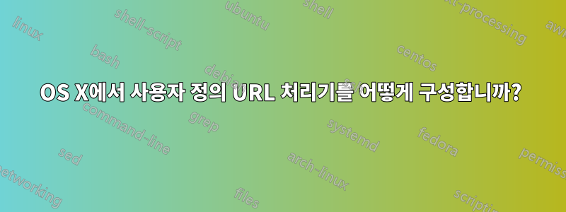 OS X에서 사용자 정의 URL 처리기를 어떻게 구성합니까?