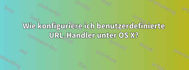 Wie konfiguriere ich benutzerdefinierte URL-Handler unter OS X?