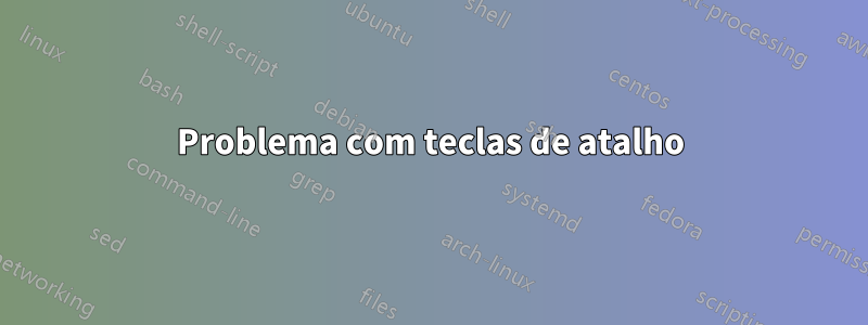 Problema com teclas de atalho