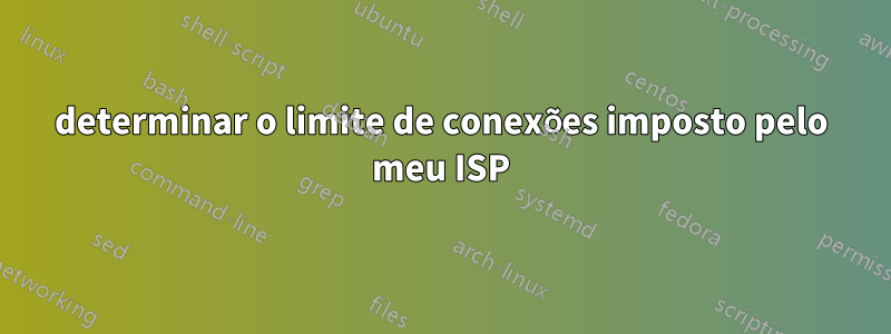 determinar o limite de conexões imposto pelo meu ISP