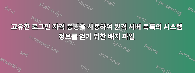 고유한 로그인 자격 증명을 사용하여 원격 서버 목록의 시스템 정보를 얻기 위한 배치 파일