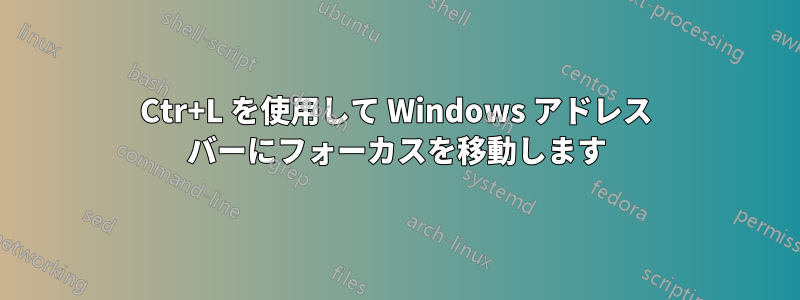 Ctr+L を使用して Windows アドレス バーにフォーカスを移動します
