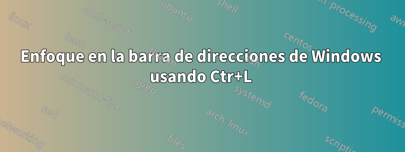 Enfoque en la barra de direcciones de Windows usando Ctr+L