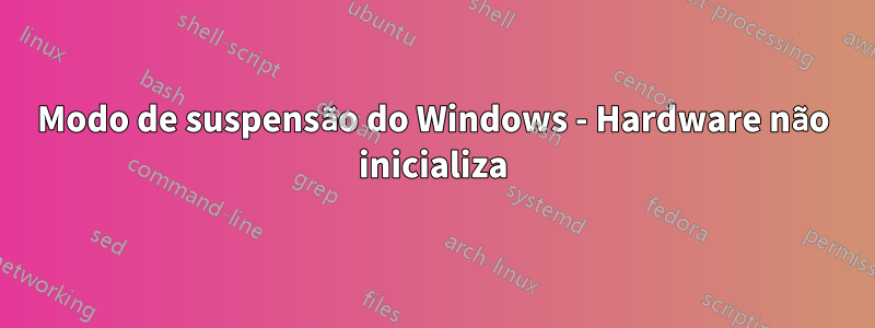 Modo de suspensão do Windows - Hardware não inicializa