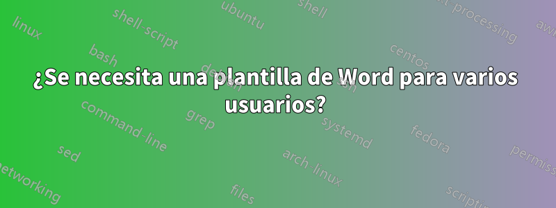 ¿Se necesita una plantilla de Word para varios usuarios?
