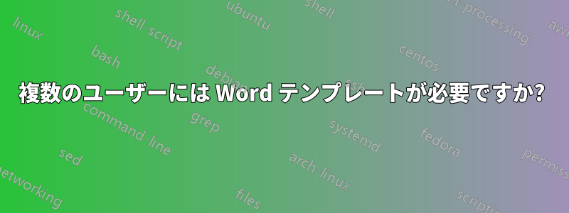 複数のユーザーには Word テンプレートが必要ですか?