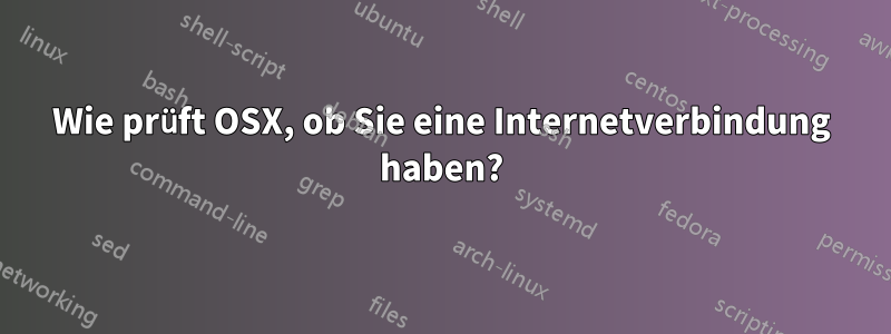 Wie prüft OSX, ob Sie eine Internetverbindung haben?