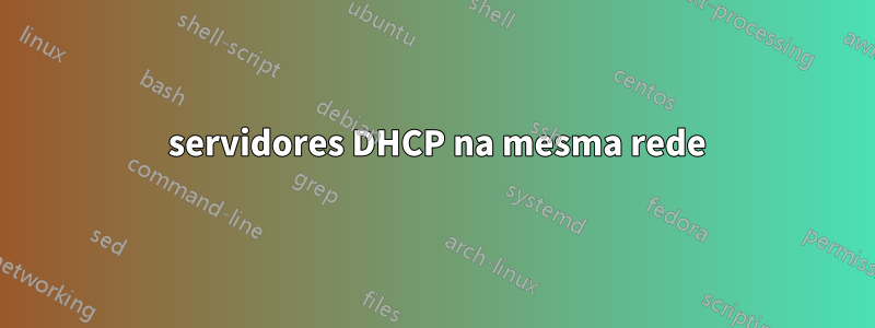 2 servidores DHCP na mesma rede