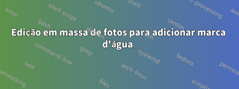 Edição em massa de fotos para adicionar marca d'água 