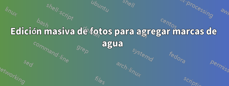 Edición masiva de fotos para agregar marcas de agua 