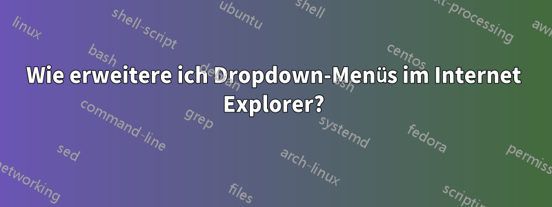Wie erweitere ich Dropdown-Menüs im Internet Explorer?