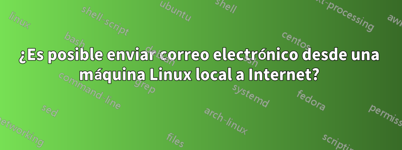 ¿Es posible enviar correo electrónico desde una máquina Linux local a Internet?