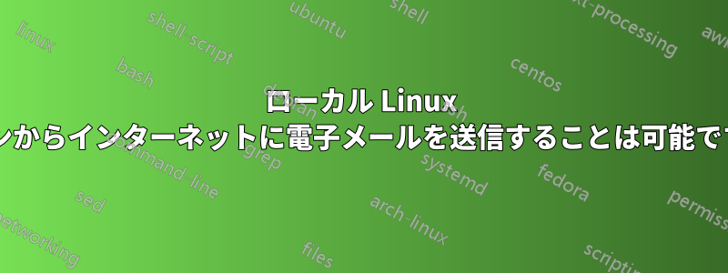 ローカル Linux マシンからインターネットに電子メールを送信することは可能ですか?