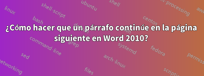 ¿Cómo hacer que un párrafo continúe en la página siguiente en Word 2010?