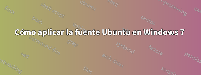 Cómo aplicar la fuente Ubuntu en Windows 7
