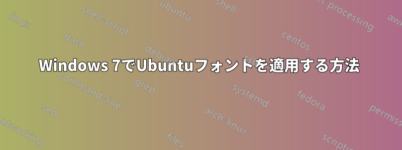 Windows 7でUbuntuフォントを適用する方法