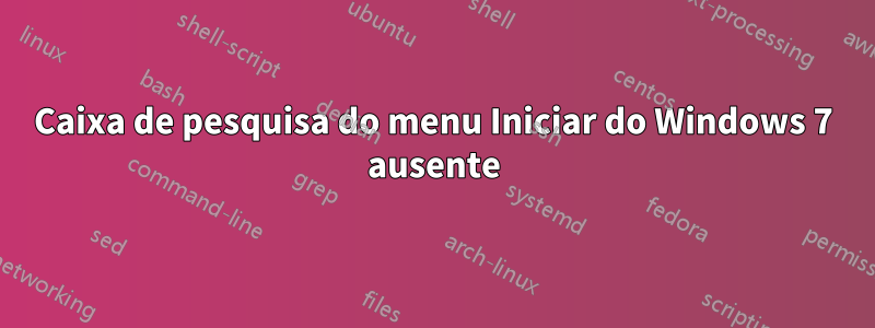 Caixa de pesquisa do menu Iniciar do Windows 7 ausente