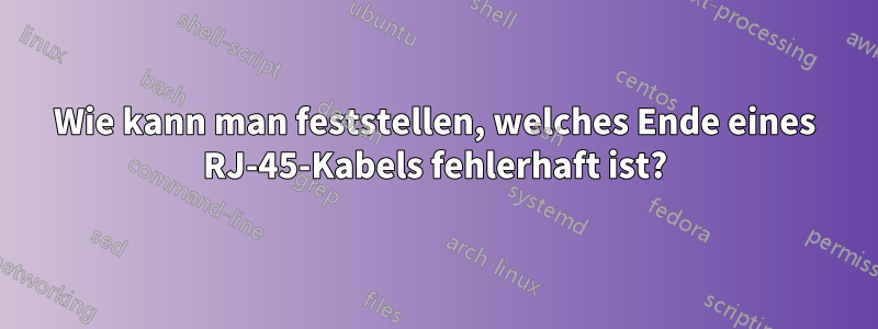 Wie kann man feststellen, welches Ende eines RJ-45-Kabels fehlerhaft ist?