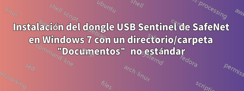 Instalación del dongle USB Sentinel de SafeNet en Windows 7 con un directorio/carpeta "Documentos" no estándar