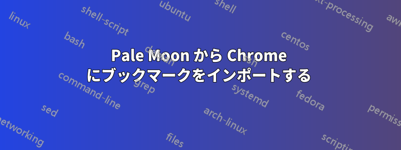 Pale Moon から Chrome にブックマークをインポートする