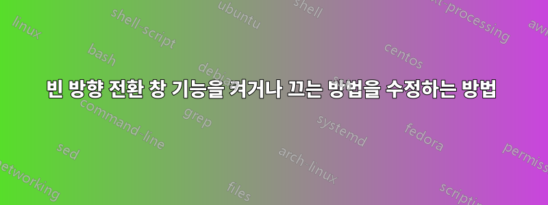 빈 방향 전환 창 기능을 켜거나 끄는 방법을 수정하는 방법