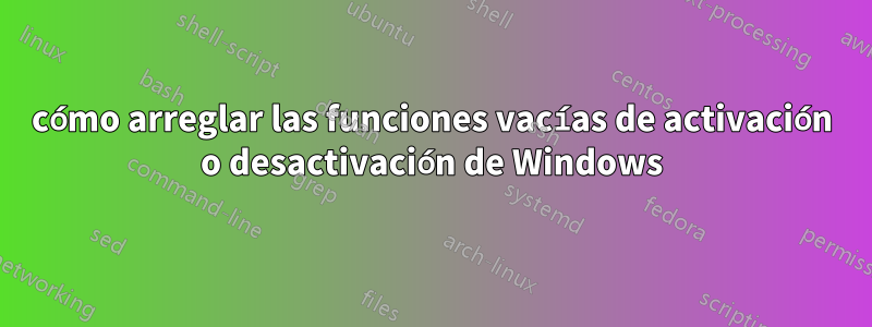 cómo arreglar las funciones vacías de activación o desactivación de Windows