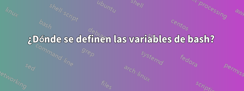 ¿Dónde se definen las variables de bash?