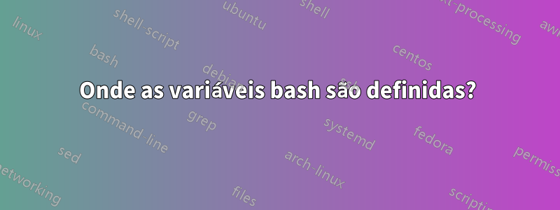 Onde as variáveis ​​​​bash são definidas?