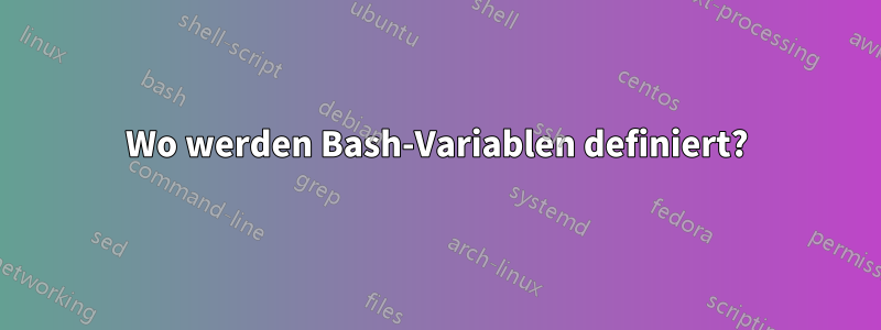 Wo werden Bash-Variablen definiert?