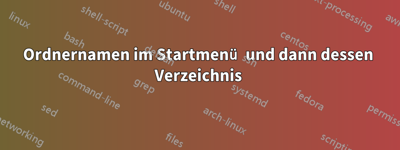 Ordnernamen im Startmenü und dann dessen Verzeichnis
