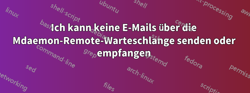 Ich kann keine E-Mails über die Mdaemon-Remote-Warteschlange senden oder empfangen
