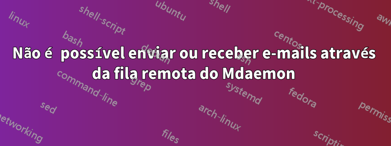 Não é possível enviar ou receber e-mails através da fila remota do Mdaemon