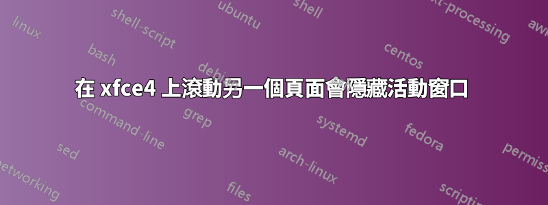 在 xfce4 上滾動另一個頁面會隱藏活動窗口