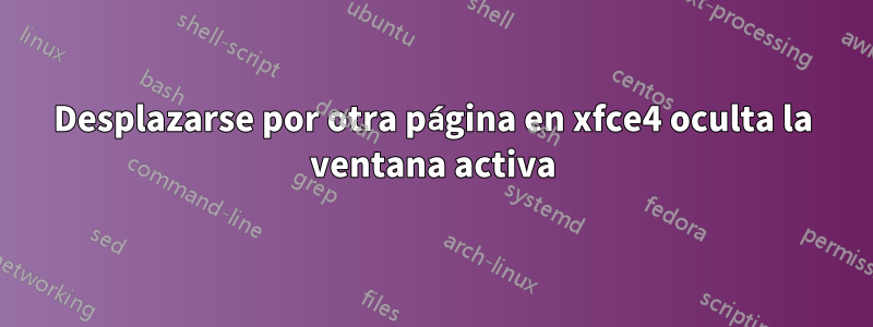 Desplazarse por otra página en xfce4 oculta la ventana activa