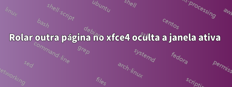 Rolar outra página no xfce4 oculta a janela ativa