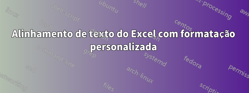 Alinhamento de texto do Excel com formatação personalizada