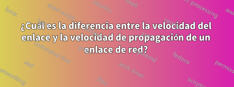 ¿Cuál es la diferencia entre la velocidad del enlace y la velocidad de propagación de un enlace de red?