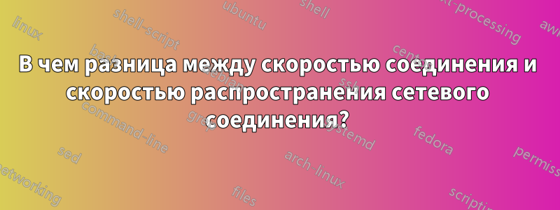 В чем разница между скоростью соединения и скоростью распространения сетевого соединения?