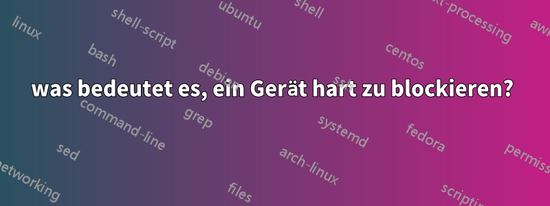 was bedeutet es, ein Gerät hart zu blockieren?