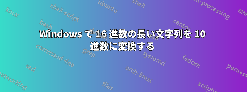 Windows で 16 進数の長い文字列を 10 進数に変換する