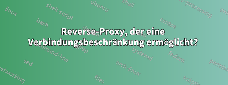 Reverse-Proxy, der eine Verbindungsbeschränkung ermöglicht?