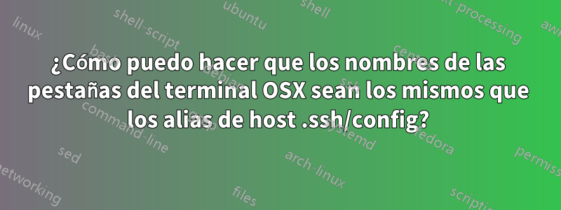 ¿Cómo puedo hacer que los nombres de las pestañas del terminal OSX sean los mismos que los alias de host .ssh/config?