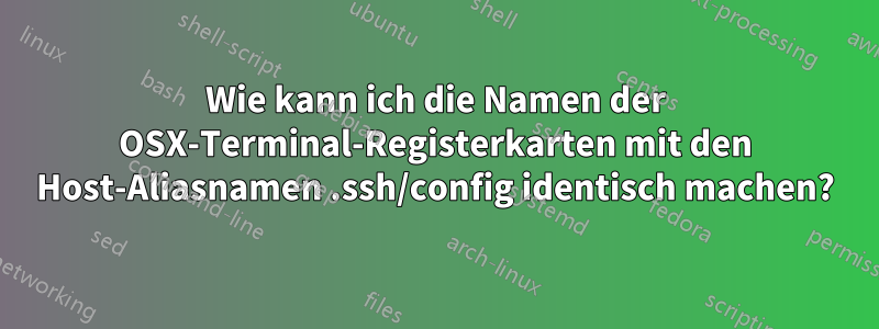 Wie kann ich die Namen der OSX-Terminal-Registerkarten mit den Host-Aliasnamen .ssh/config identisch machen?