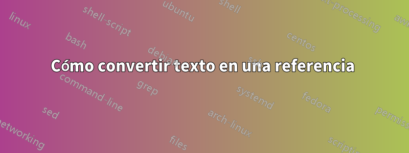 Cómo convertir texto en una referencia